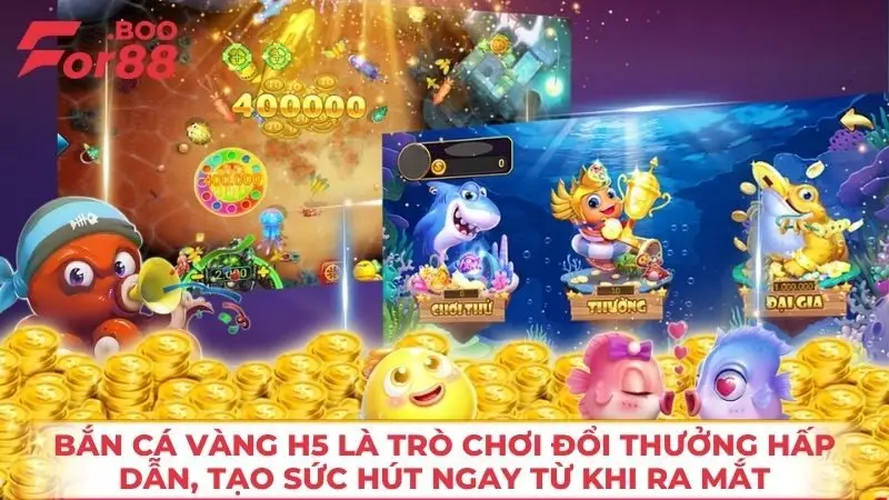 Bắn cá Vàng H5 là trò chơi đổi thưởng hấp dẫn, tạo sức hút ngay từ khi ra mắt