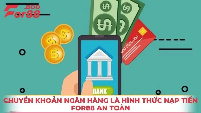 Chuyển khoản ngân hàng là hình thức nạp tiền FOR88 an toàn
