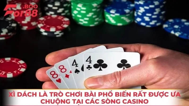 Xì dách là trò chơi bài phổ biến rất được ưa chuộng tại các sòng Casino
